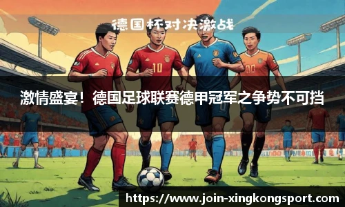 激情盛宴！德国足球联赛德甲冠军之争势不可挡