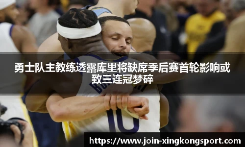 勇士队主教练透露库里将缺席季后赛首轮影响或致三连冠梦碎