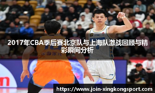2017年CBA季后赛北京队与上海队激战回顾与精彩瞬间分析